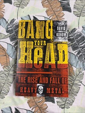 Bang Your Head: The Rise and Fall of Heavy Metal by Konow, David